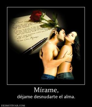 Mírame, déjame desnudarte el alma.