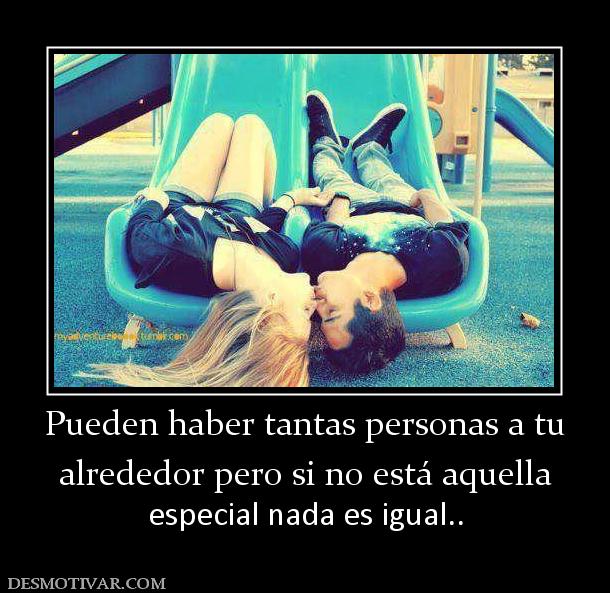 Pueden haber tantas personas a tu alrededor pero si no está aquella  especial nada es igual..