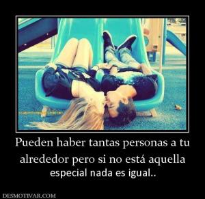 Pueden haber tantas personas a tu alrededor pero si no está aquella  especial nada es igual..