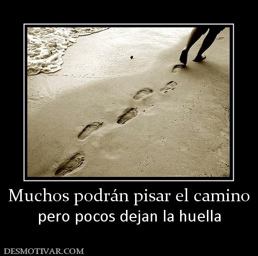 Muchos podrán pisar el camino pero pocos dejan la huella