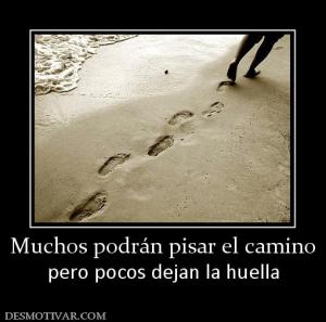 Muchos podrán pisar el camino pero pocos dejan la huella