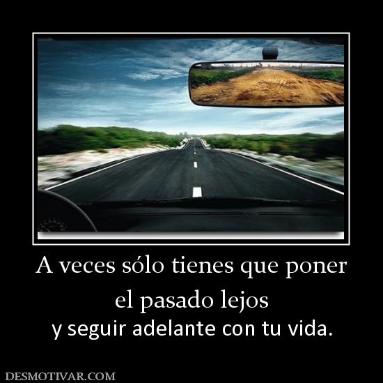 A veces sólo tienes que poner el pasado lejos y seguir adelante con tu vida.