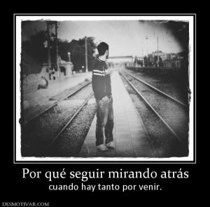 Por qué seguir mirando atrás cuando hay tanto por venir.