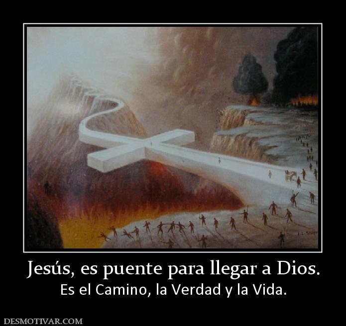 Jesús, es puente para llegar a Dios. Es el Camino, la Verdad y la Vida.