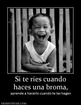 Si te ries cuando haces una broma,  aprende a hacerlo cuando te las hagan