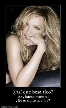 ¿Así que besa rico? ¡Soy buena maestra! ¿No es cierto querida?