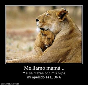 Me llamo mamá... Y si se meten con mis hijos mi apellido es LEONA