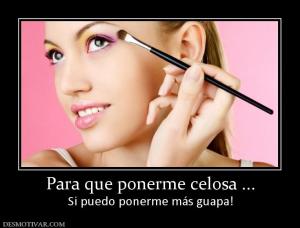 Para que ponerme celosa ... Si puedo ponerme más guapa!