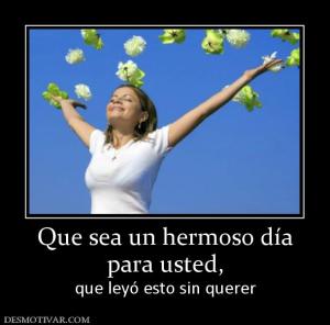 Que sea un hermoso día para usted,  que leyó esto sin querer