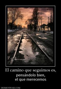 El camino que seguimos es, pensándolo bien, el que merecemos