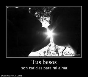 Tus besos son caricias para mi alma