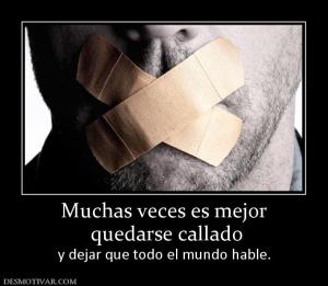 Muchas veces es mejor  quedarse callado y dejar que todo el mundo hable.