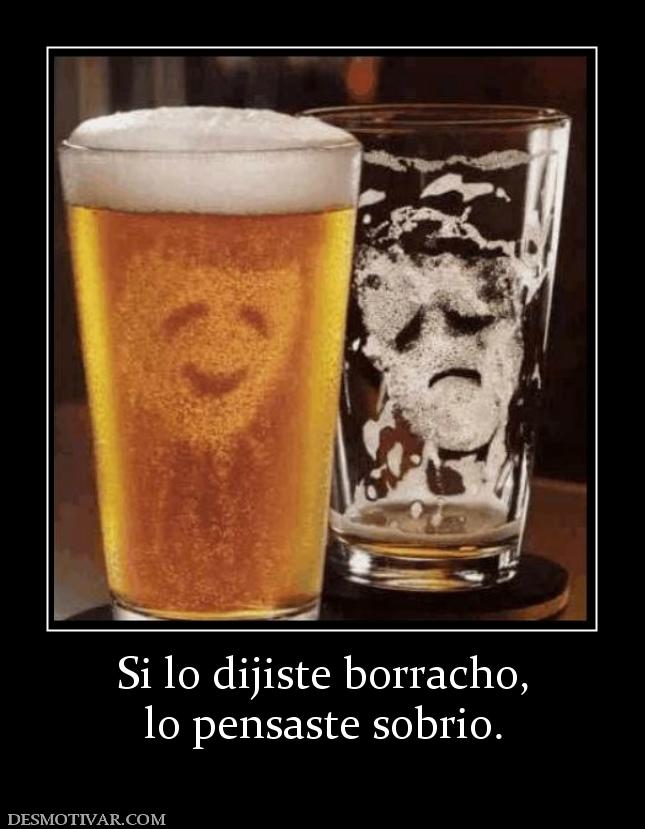 Si lo dijiste borracho, lo pensaste sobrio.