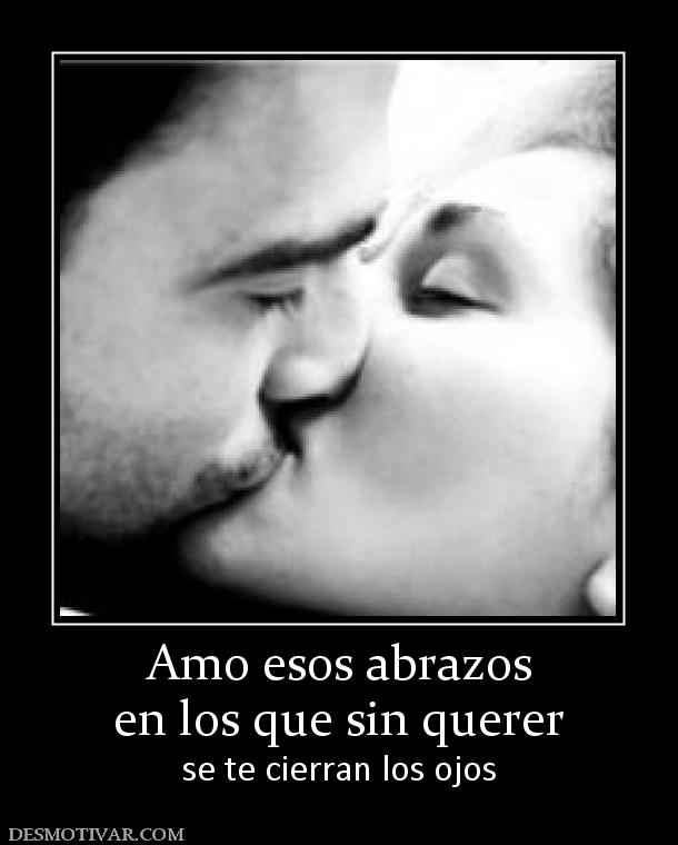 Amo esos abrazos en los que sin querer se te cierran los ojos