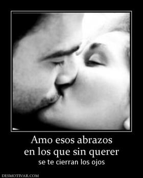 Amo esos abrazos en los que sin querer se te cierran los ojos