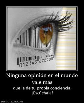 Ninguna opinión en el mundo vale más que la de tu propia conciencia. ¡Escúchala!