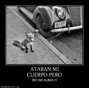 ATARAN MI CUERPO PERO NO MI ALMA!!!