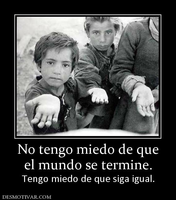 No tengo miedo de que el mundo se termine. Tengo miedo de que siga igual.