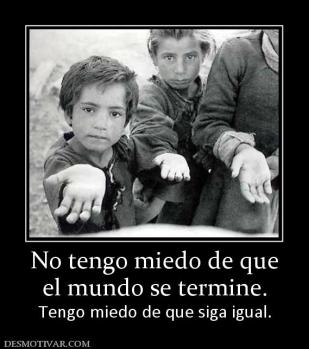 No tengo miedo de que el mundo se termine. Tengo miedo de que siga igual.