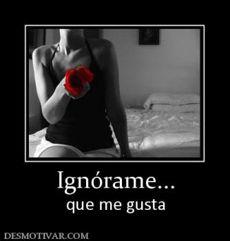 Ignórame... que me gusta