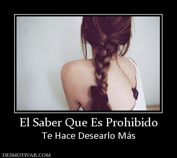 El Saber Que Es Prohibido Te Hace Desearlo Más