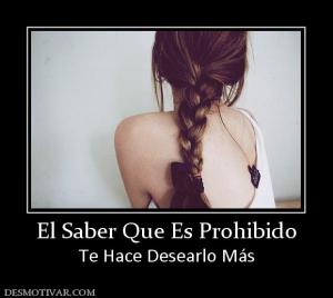 El Saber Que Es Prohibido Te Hace Desearlo Más