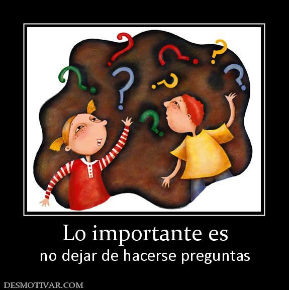 Lo importante es no dejar de hacerse preguntas