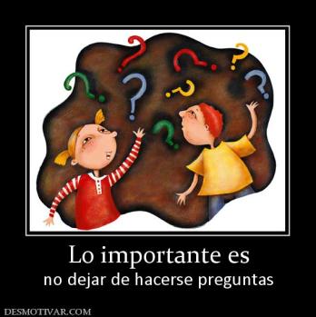 Lo importante es no dejar de hacerse preguntas