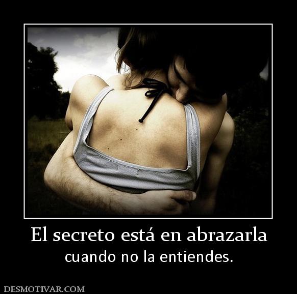 El secreto está en abrazarla cuando no la entiendes.