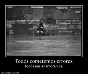 Todos cometemos errores, todos nos enamoramos.