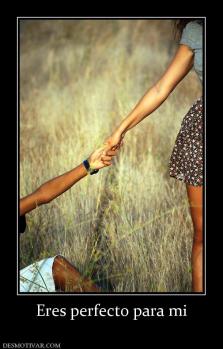 Eres perfecto para mi