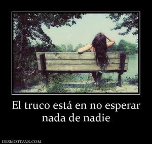 El truco está en no esperar nada de nadie