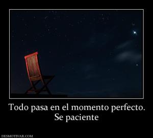 Todo pasa en el momento perfecto. Se paciente