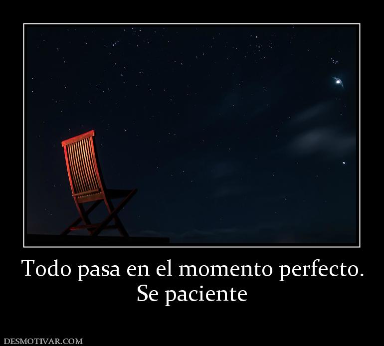 Todo pasa en el momento perfecto. Se paciente