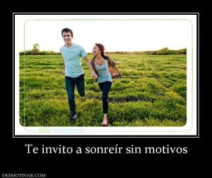 Te invito a sonreír sin motivos