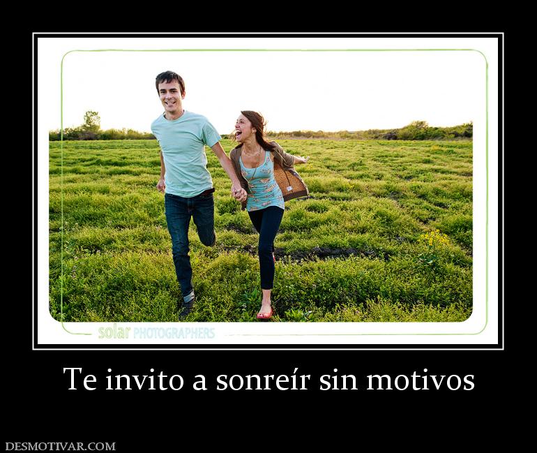 Te invito a sonreír sin motivos