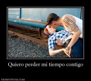 Quiero perder mi tiempo contigo