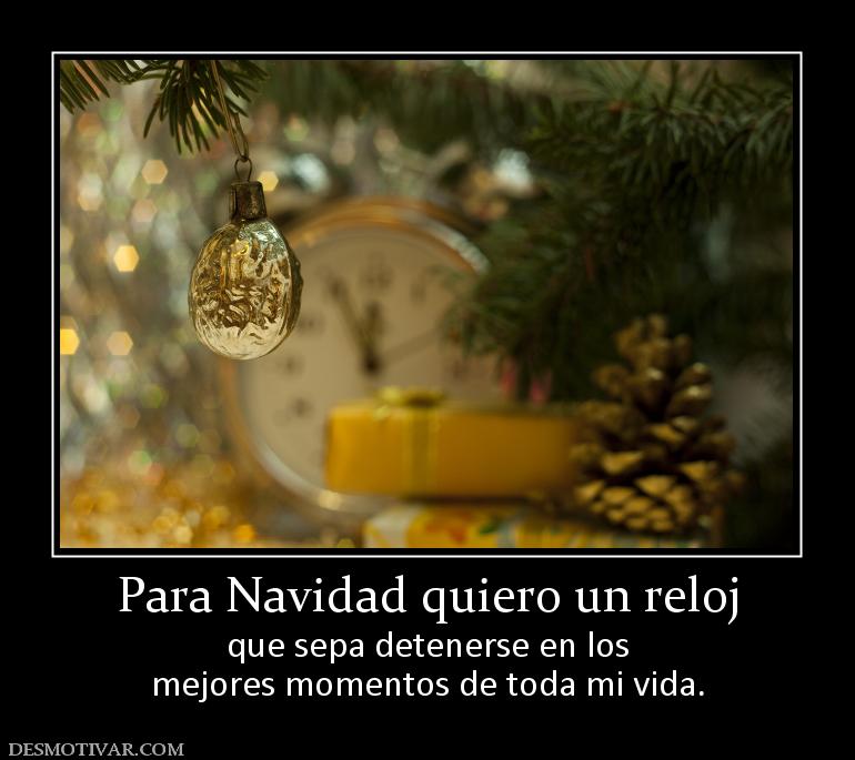 Para Navidad quiero un reloj que sepa detenerse en los mejores momentos de toda mi vida.