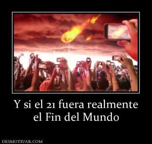 Y si el 21 fuera realmente el Fin del Mundo