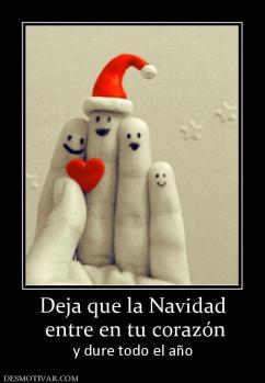 Deja que la Navidad  entre en tu corazón  y dure todo el año