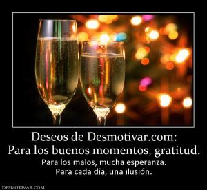 Deseos de Desmotivar.com: Para los buenos momentos, gratitud. Para los malos, mucha esperanza. Para cada día, una ilusión.