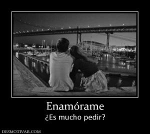 Enamórame ¿Es mucho pedir?