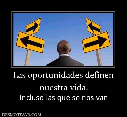 Las oportunidades definen nuestra vida. Incluso las que se nos van