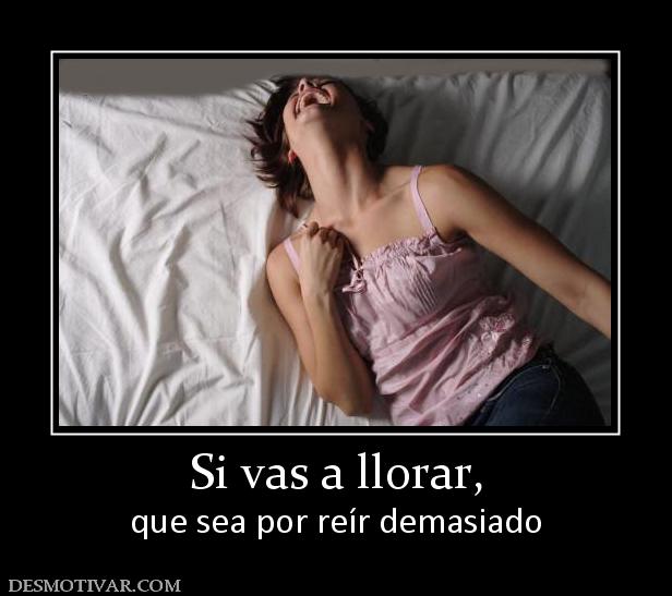 Si vas a llorar, que sea por reír demasiado