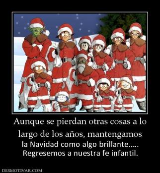 Aunque se pierdan otras cosas a lo largo de los años, mantengamos  la Navidad como algo brillante.…. Regresemos a nuestra fe infantil.