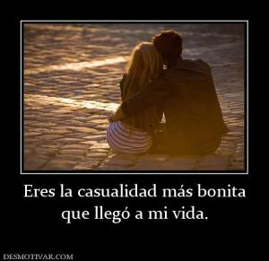 Eres la casualidad más bonita que llegó a mi vida.