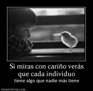 Si miras con cariño verás que cada individuo tiene algo que nadie más tiene