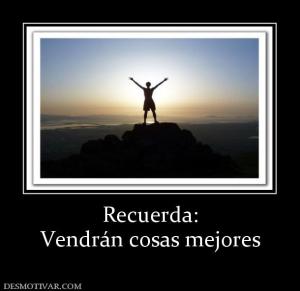 Recuerda: Vendrán cosas mejores
