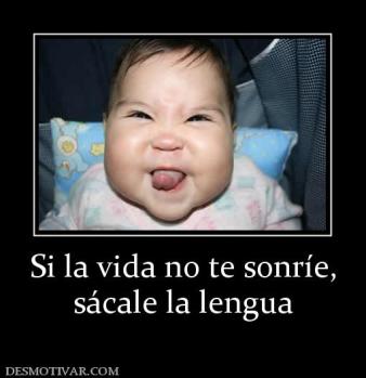Si la vida no te sonríe, sácale la lengua