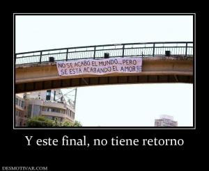 Y este final, no tiene retorno